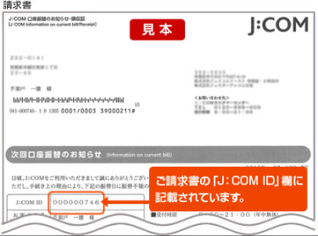 請求書 J:COM IDについて ご請求書の「J:COM ID」欄に記載されています。