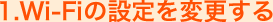 1.Wi-Fiの設定を変更する