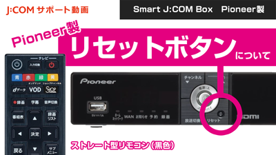 Smart J:COM Box - リセットボタンについて（Pioneer製）