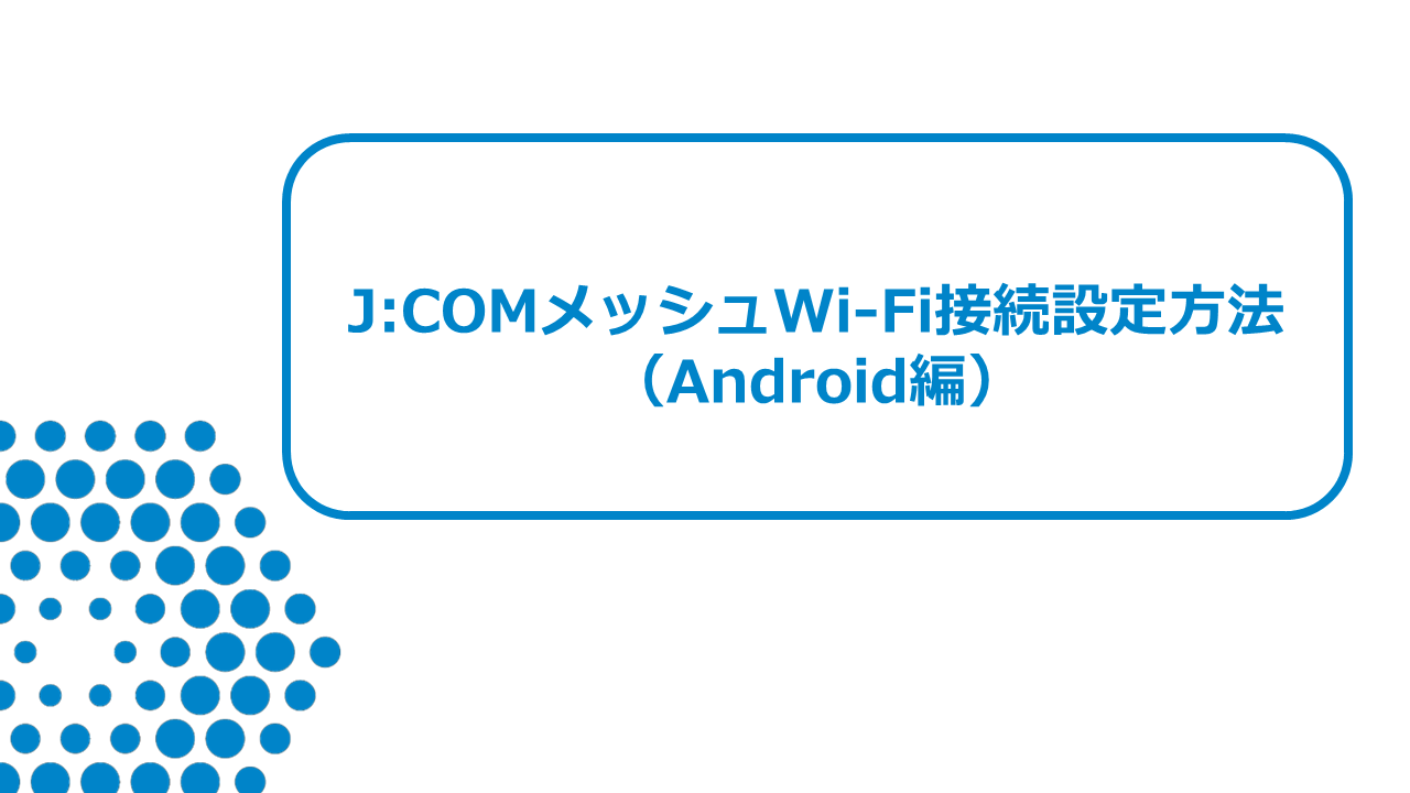 J:COMメッシュWiFiの接続設定方法（Android編）